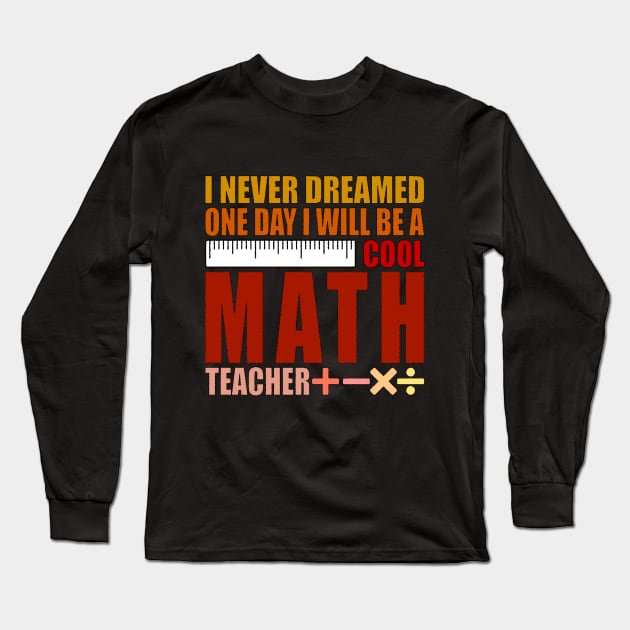 I Never Dreamed One Day I'd Be A Cool Math Teacher Long Sleeve T-Shirt by PunnyPoyoShop